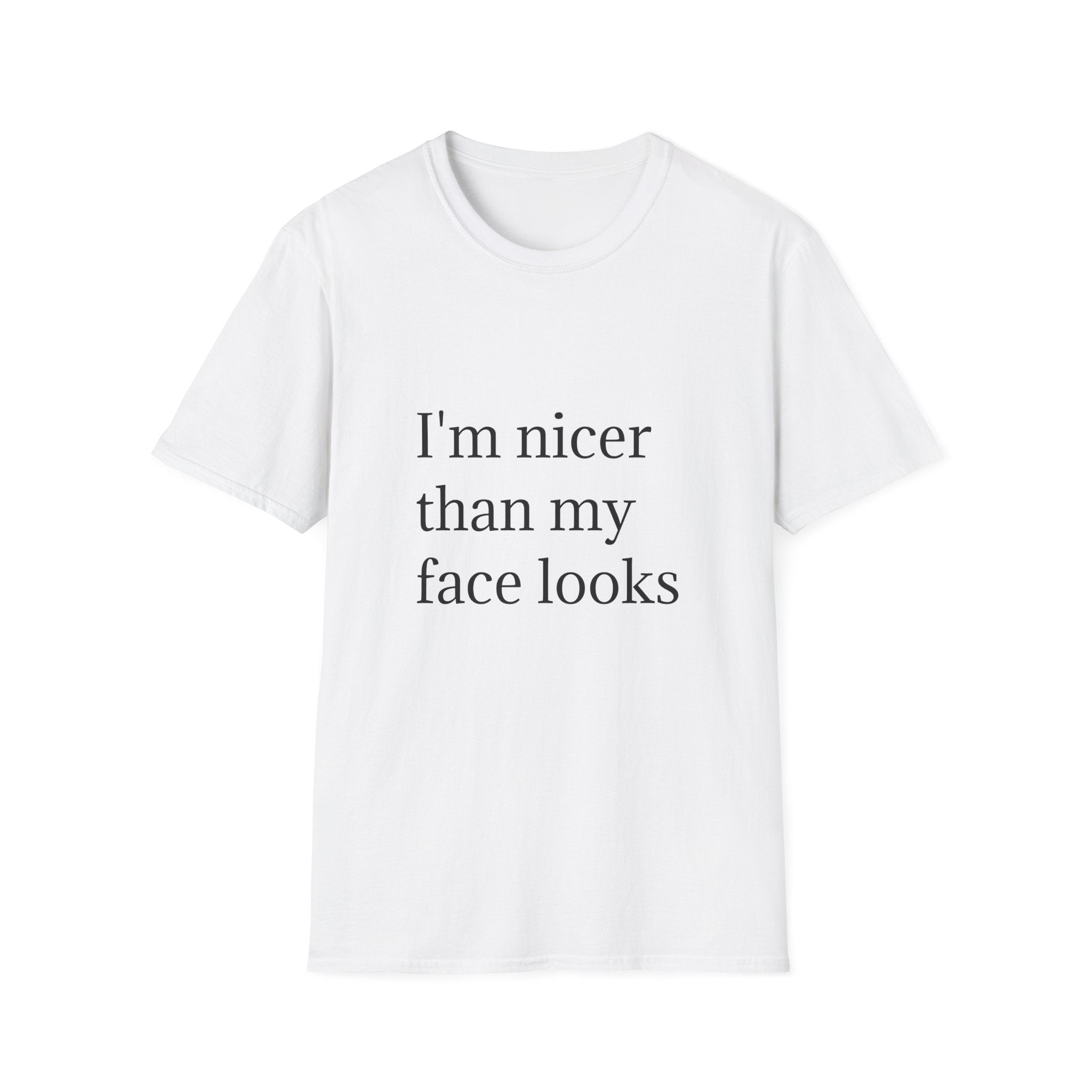 I'm nicer than my face looks t-shirt