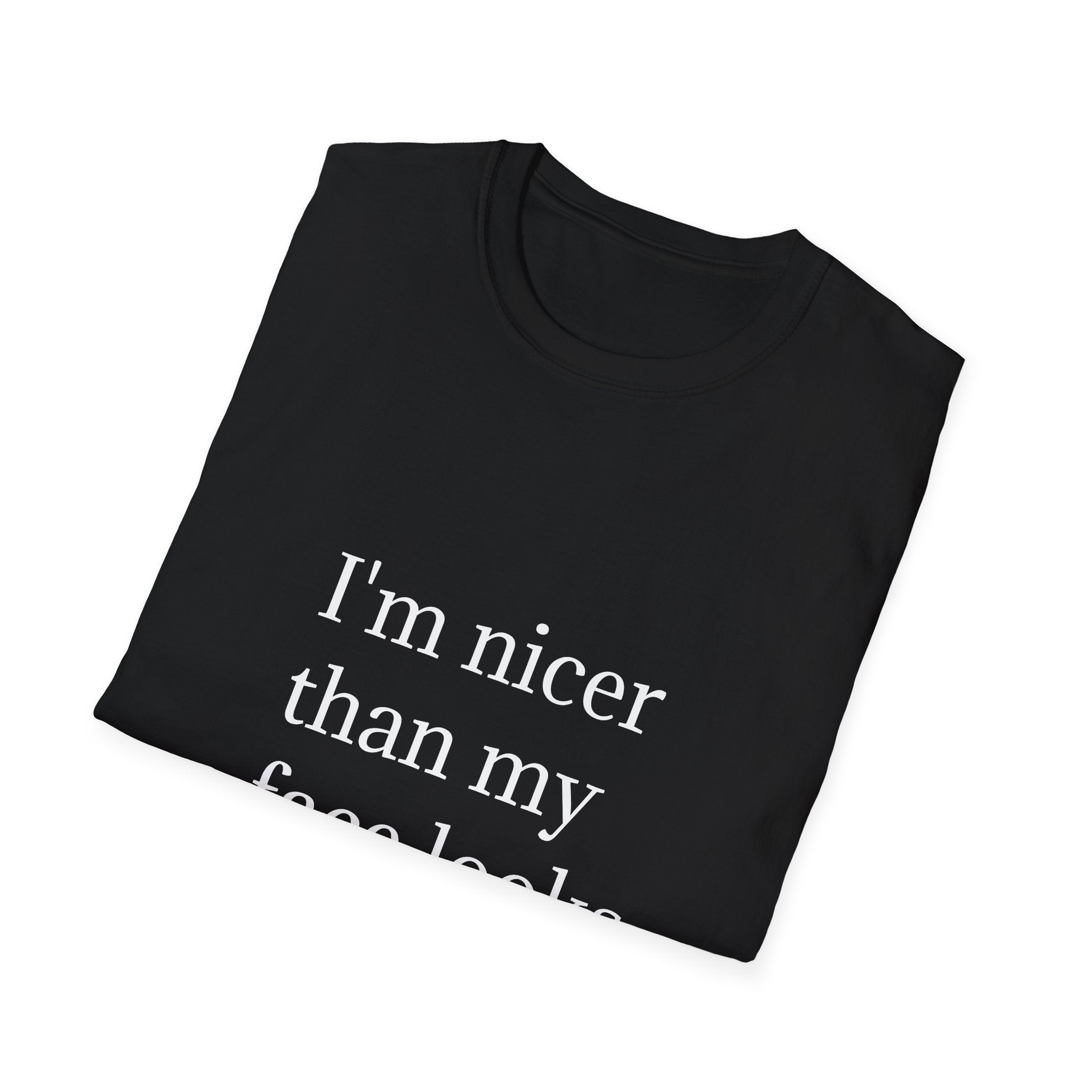 I'm nicer than my face looks t-shirt