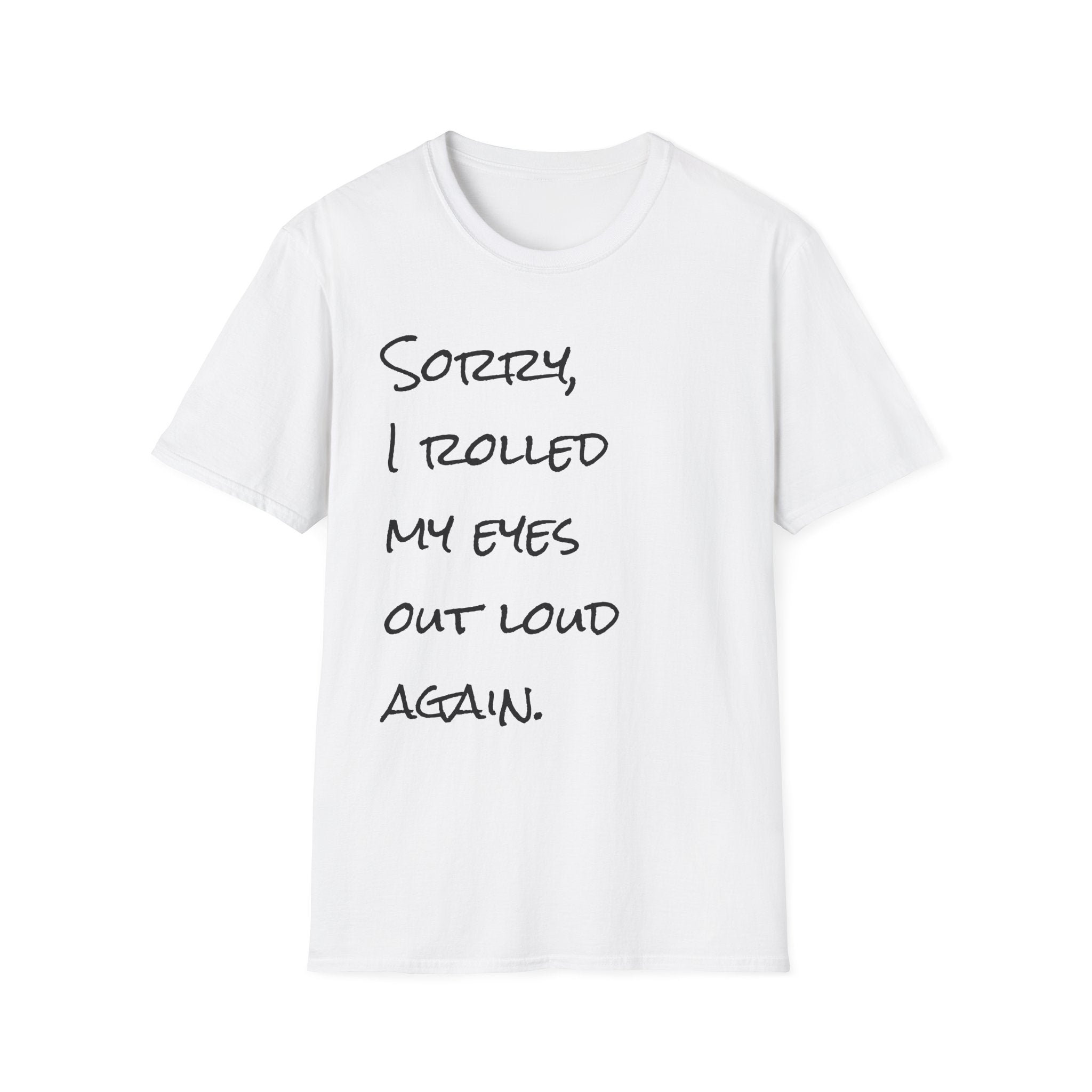 I rolled my eyes out loud again T-Shirt