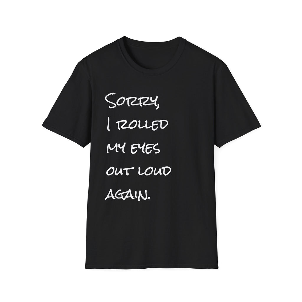 I rolled my eyes out loud again T-Shirt