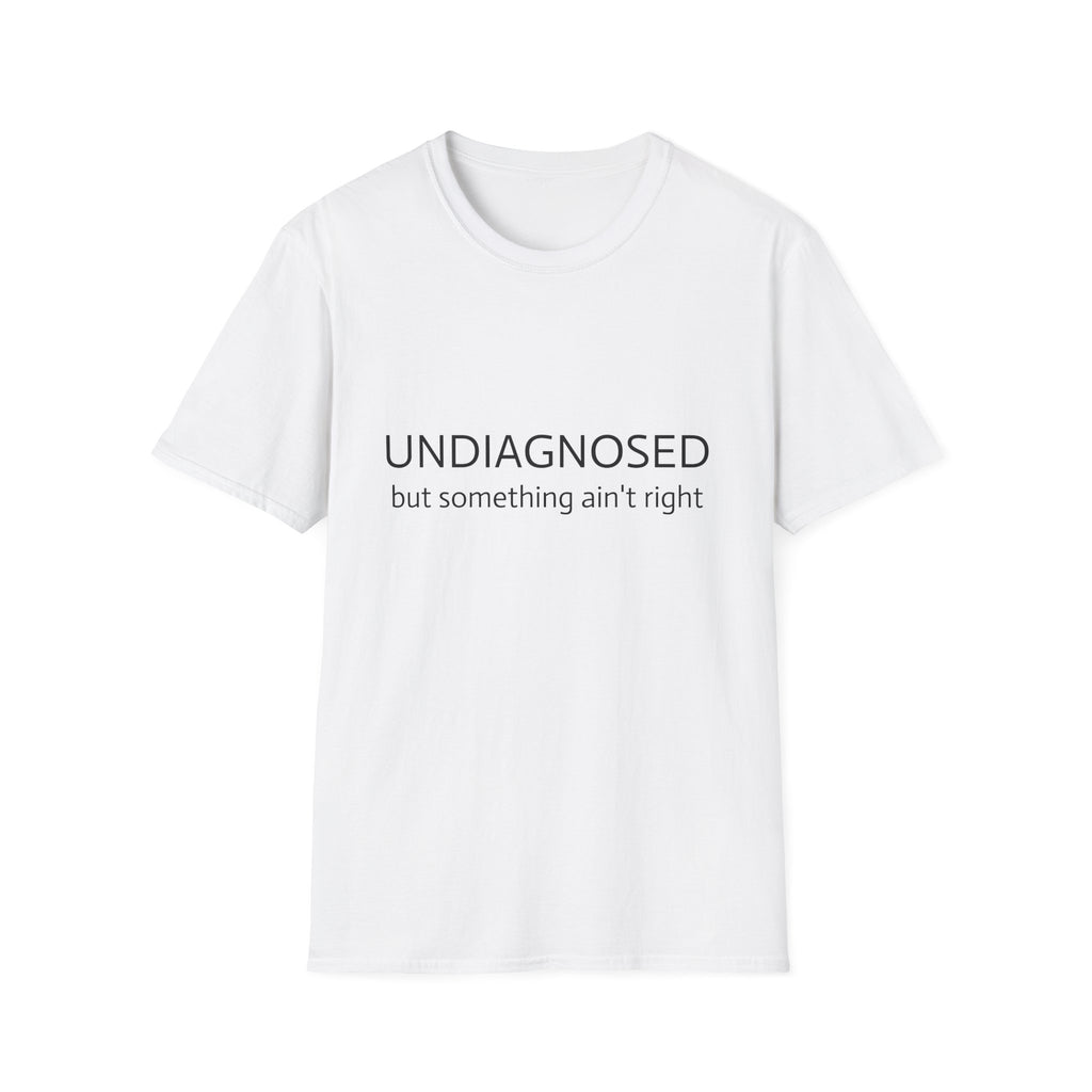 Undiagnosed But Something Ain't Right T-Shirt