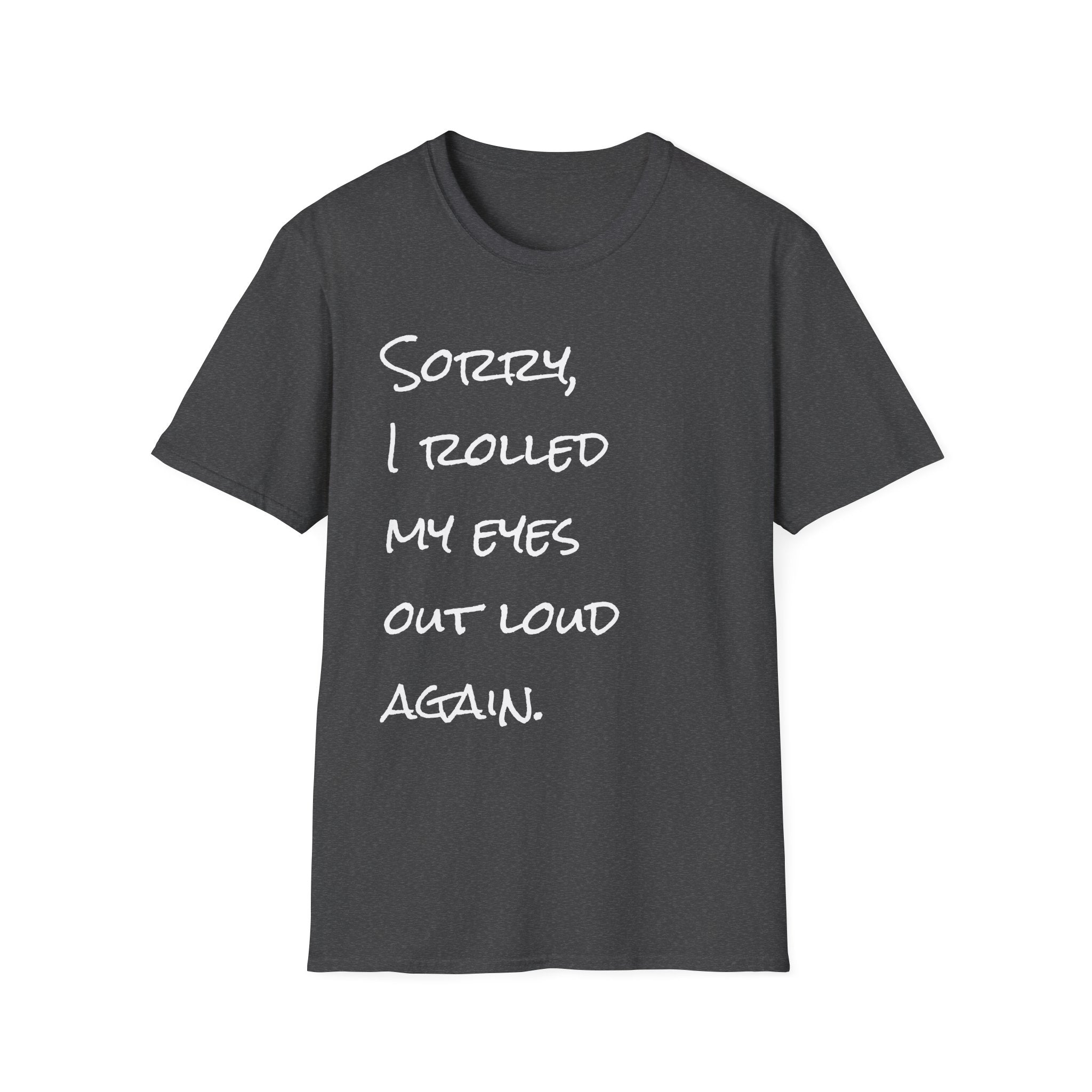 I rolled my eyes out loud again T-Shirt
