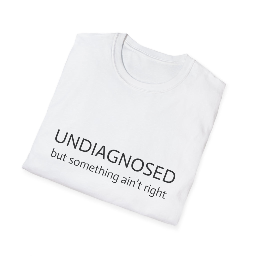 Undiagnosed But Something Ain't Right T-Shirt