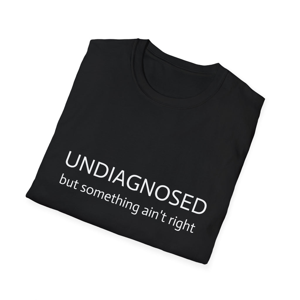 Undiagnosed But Something Ain't Right T-Shirt